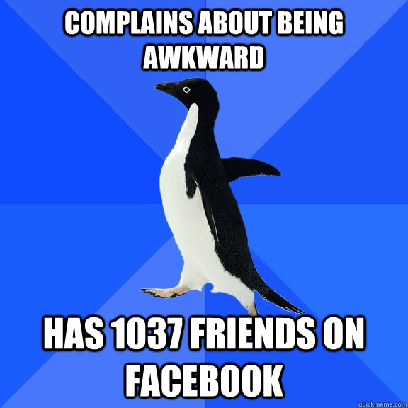complains about being awkward has 1037 friends on facebook  Socially Awkward Penguin