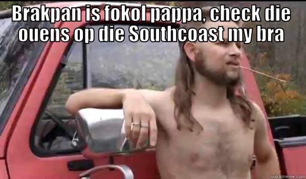 BRAKPAN IS FOKOL PAPPA, CHECK DIE OUENS OP DIE SOUTHCOAST MY BRA  Almost Politically Correct Redneck