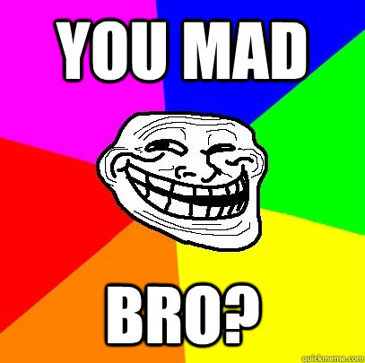 YOU MAD BRO?  Troll Face