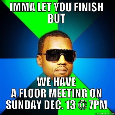 IMMA LET YOU FINISH BUT WE HAVE A FLOOR MEETING ON SUNDAY DEC. 13 @ 7PM Interrupting Kanye