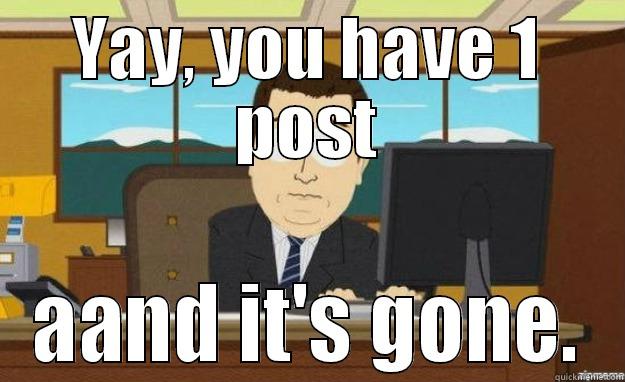 YAY, YOU HAVE 1 POST AAND IT'S GONE. aaaand its gone
