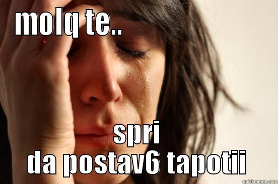 MOLQ TE..                          SPRI DA POSTAV6 TAPOTII First World Problems