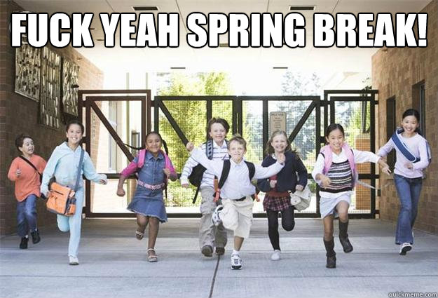 Fuck yeah spring break!   spring break