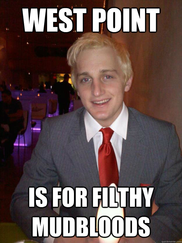 West point is for filthy mudbloods - West point is for filthy mudbloods  Draco Moody