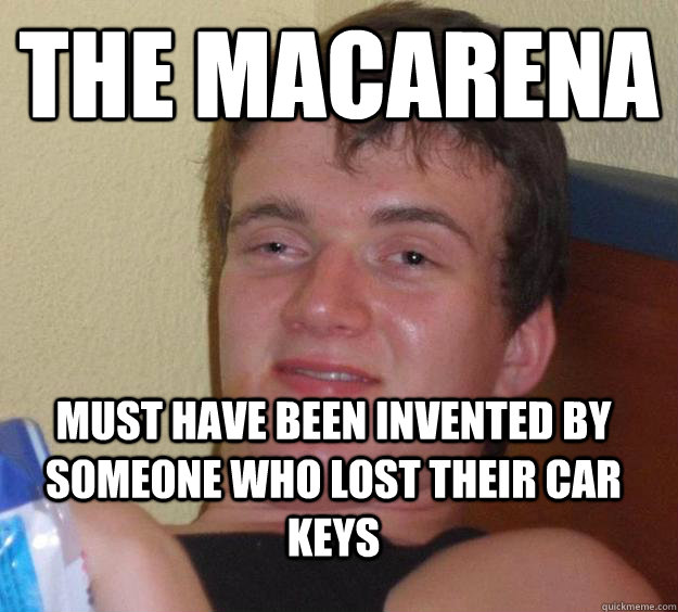 The Macarena must have been invented by someone who lost their car keys  10 Guy