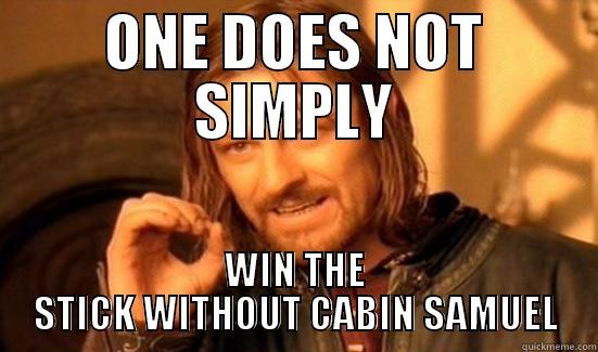 ONE DOES NOT SIMPLY WIN THE STICK WITHOUT CABIN SAMUEL Boromir