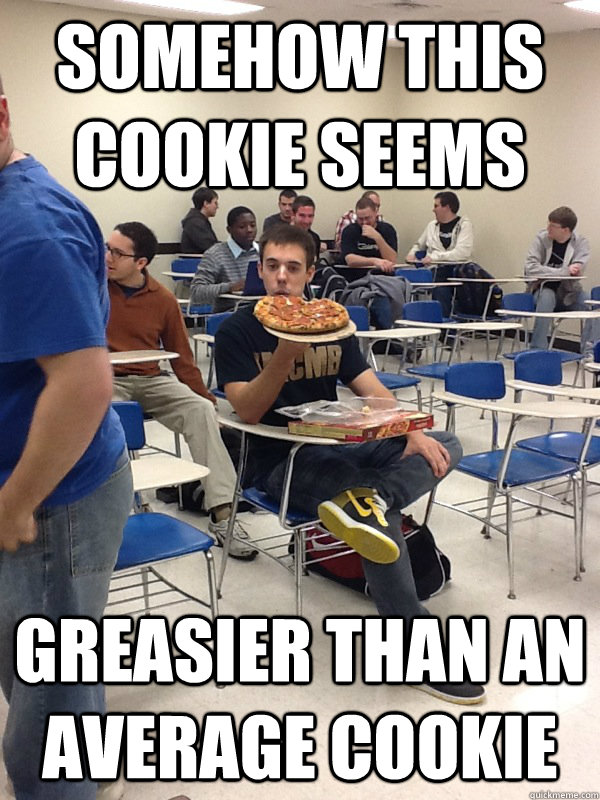 somehow This cookie seems greasier than an average cookie  