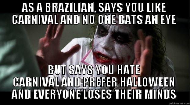 AS A BRAZILIAN, SAYS YOU LIKE CARNIVAL AND NO ONE BATS AN EYE BUT SAYS YOU HATE CARNIVAL AND PREFER HALLOWEEN AND EVERYONE LOSES THEIR MINDS Joker Mind Loss