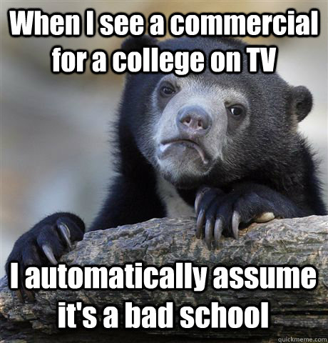 When I see a commercial for a college on TV I automatically assume it's a bad school  Confession Bear