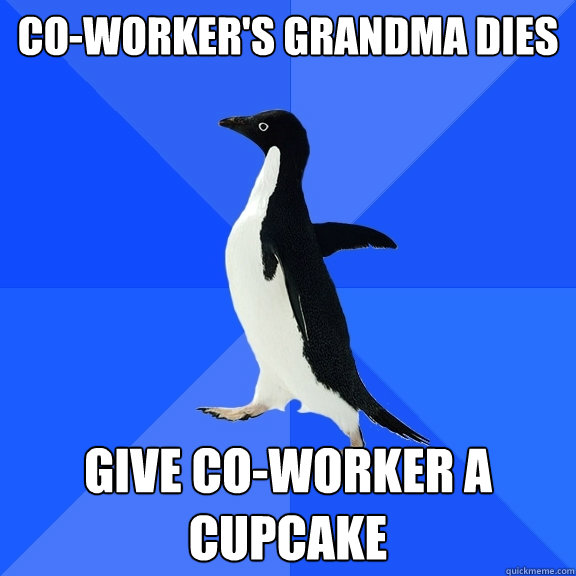 Co-Worker's grandma dies give co-worker a cupcake  Socially Awkward Penguin