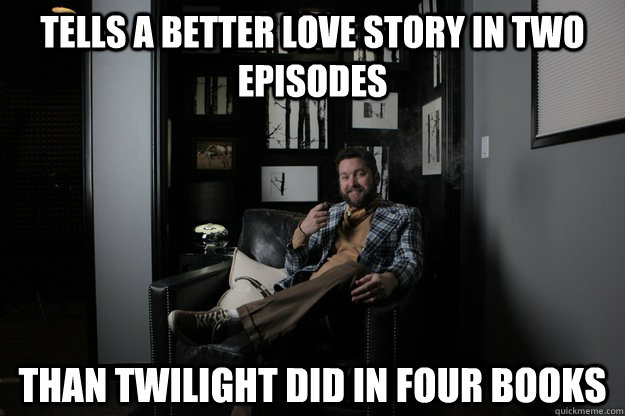Tells a better love story in two episodes Than twilight did in four books - Tells a better love story in two episodes Than twilight did in four books  benevolent bro burnie