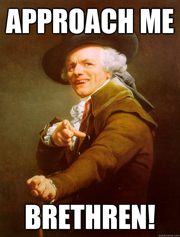 Approach me brethren!  Joseph Ducreux