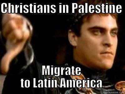 CHRISTIANS IN PALESTINE  MIGRATE TO LATIN AMERICA Downvoting Roman