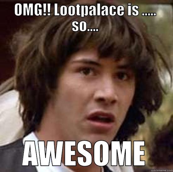 OMG!! LOOTPALACE IS ..... SO.... AWESOME conspiracy keanu