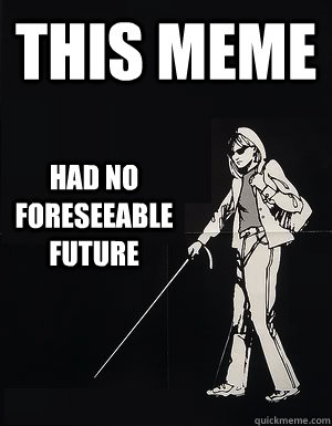 This meme Had no foreseeable future - This meme Had no foreseeable future  cant see carol