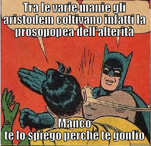 TRA LE VARIE MANIE GLI ARISTODEM COLTIVANO INFATTI LA PROSOPOPEA DELL’ALTERITÀ MANCO TE LO SPIEGO PERCHÉ TE GONFIO Batman Slapping Robin