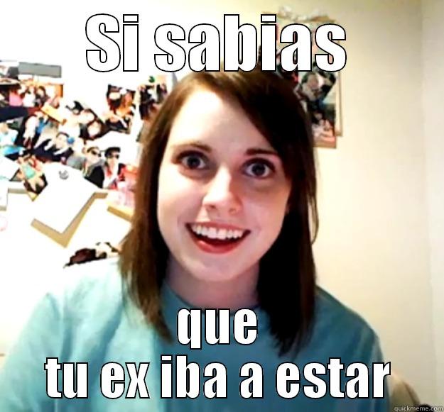 SI SABIAS QUE TU EX IBA A ESTAR Overly Attached Girlfriend