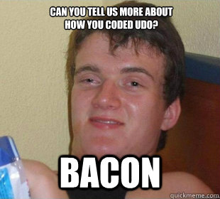 bacon can you tell us more about how you coded udo? - bacon can you tell us more about how you coded udo?  Really High Guy Smile
