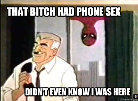 that bitch had phone sex didn't even know i was here  60s Spiderman