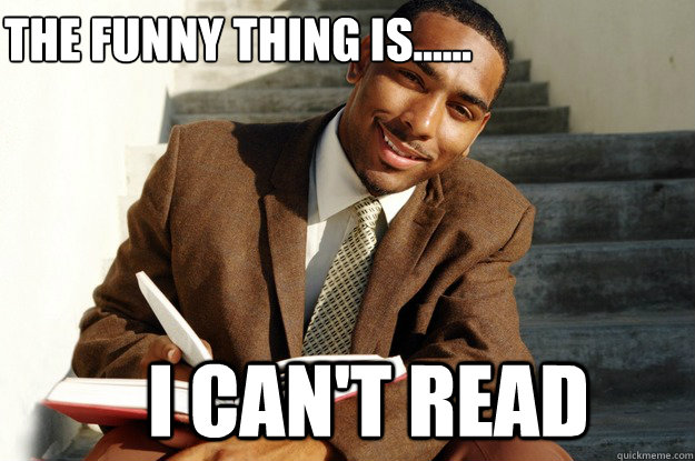 The Funny Thing Is...... I can't Read  Dumb black guy