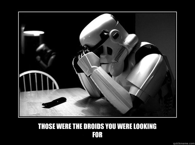 Those were the droids you were looking for  Sad Stormtrooper