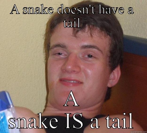 A SNAKE DOESN'T HAVE A TAIL A SNAKE IS A TAIL 10 Guy