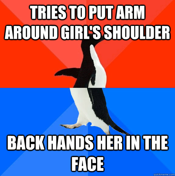 tries to put arm around girl's shoulder back hands her in the face  Socially Awesome Awkward Penguin