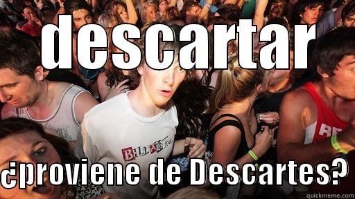  DESCARTAR  ¿PROVIENE DE DESCARTES? Sudden Clarity Clarence