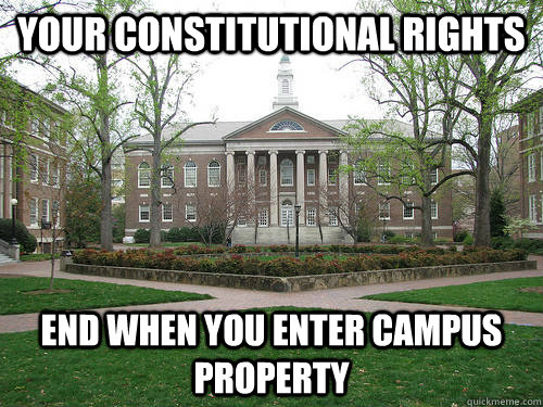 Your Constitutional Rights End when you enter campus property  Scumbag University