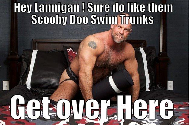 Hey Lannigan ! Sure do like them Scooby Doo Swim Trunks  - HEY LANNIGAN ! SURE DO LIKE THEM SCOOBY DOO SWIM TRUNKS  GET OVER HERE Gorilla Man