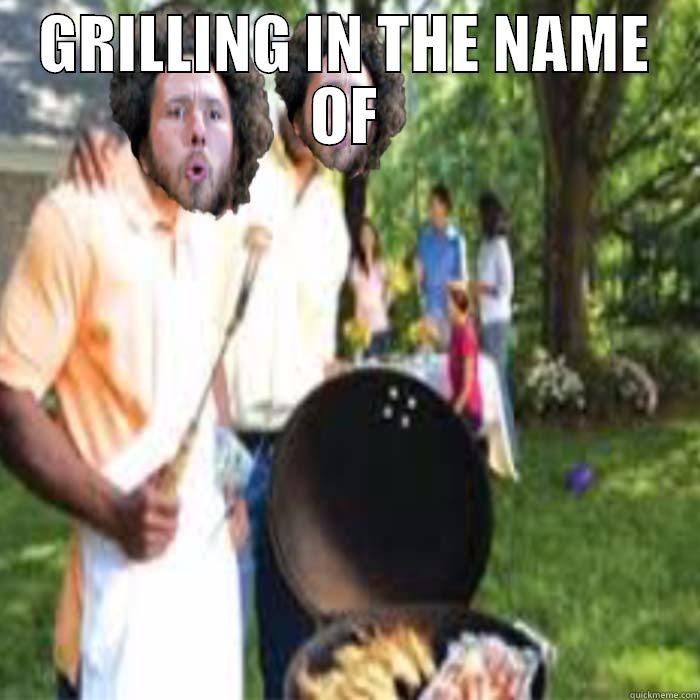 GRILLING IN THE NAME OF  Misc
