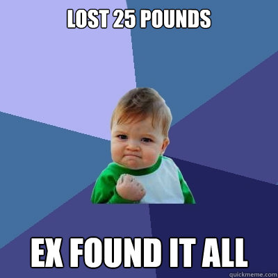 Lost 25 pounds ex found it all  Success Kid