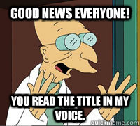 good news everyone! You read the title in my voice.  Farnsworth