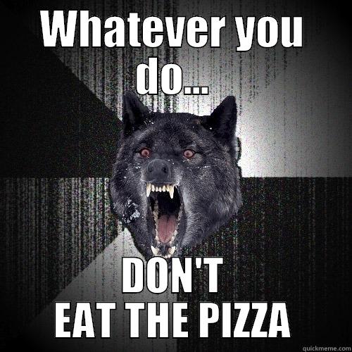WHATEVER YOU DO... DON'T EAT THE PIZZA Insanity Wolf