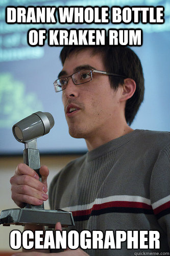 Drank whole bottle of kraken rum Oceanographer  