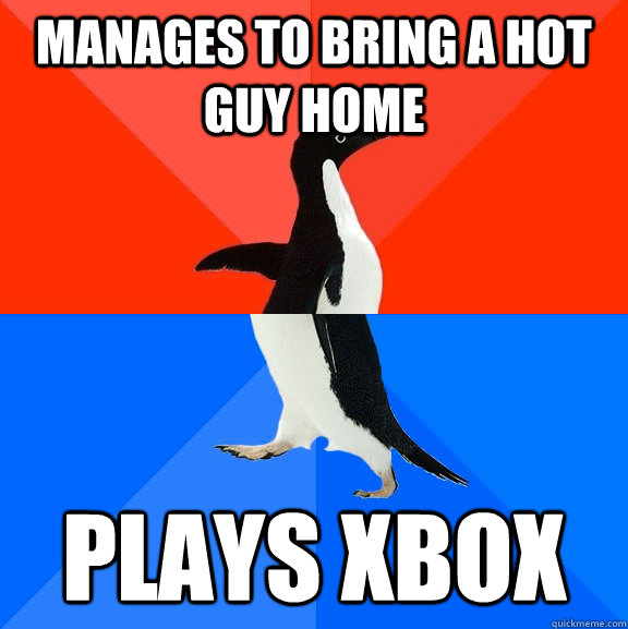 Manages to bring a hot guy home plays xbox  Socially Awesome Awkward Penguin