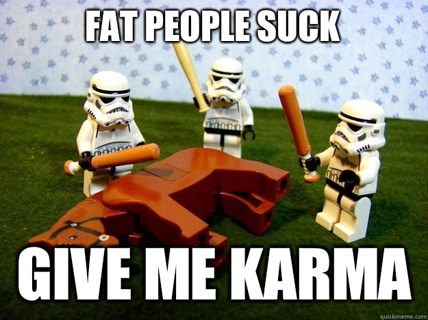 Fat people suck Give me karma  Beating Dead Horse Stormtroopers