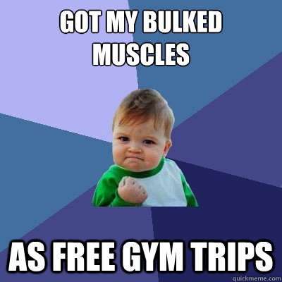 got my bulked muscles as free gym trips  Success Kid