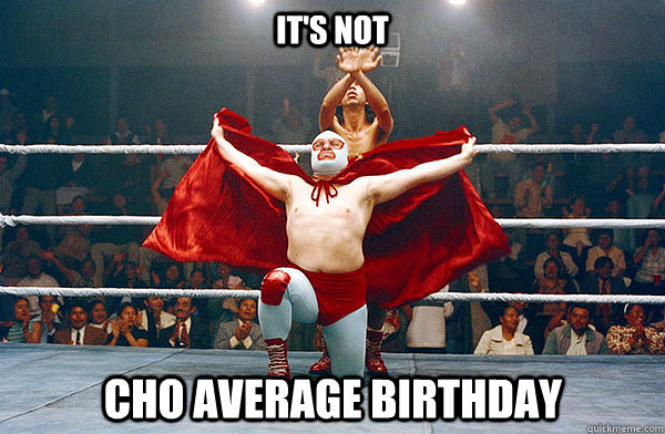 it's not cho average birthday - it's not cho average birthday  nacho libre eagle powers