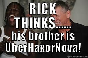 RICK THINKS...... HIS BROTHER IS UBERHAXORNOVA! Misc