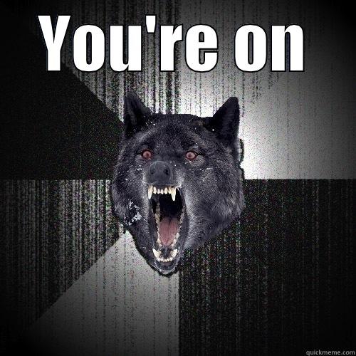 YOU'RE ON  Insanity Wolf