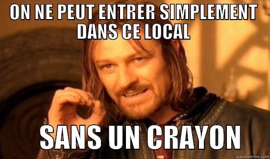 ON NE PEUT ENTRER SIMPLEMENT DANS CE LOCAL         SANS UN CRAYON     Boromir