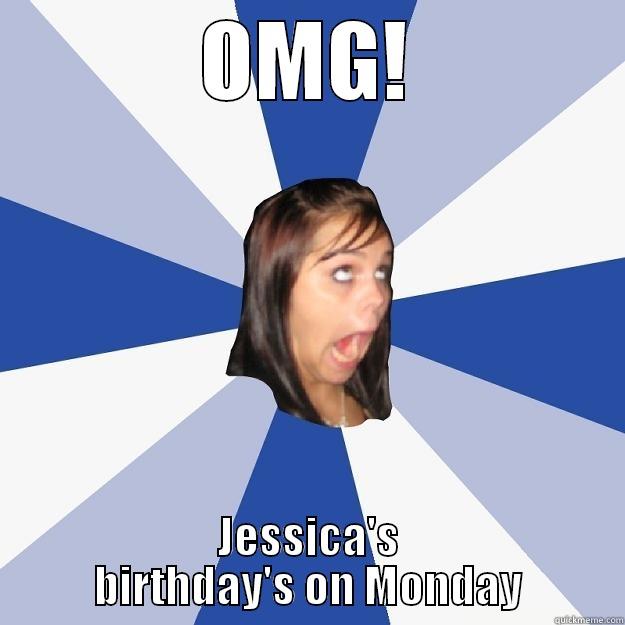 OMG! JESSICA'S BIRTHDAY'S ON MONDAY Annoying Facebook Girl