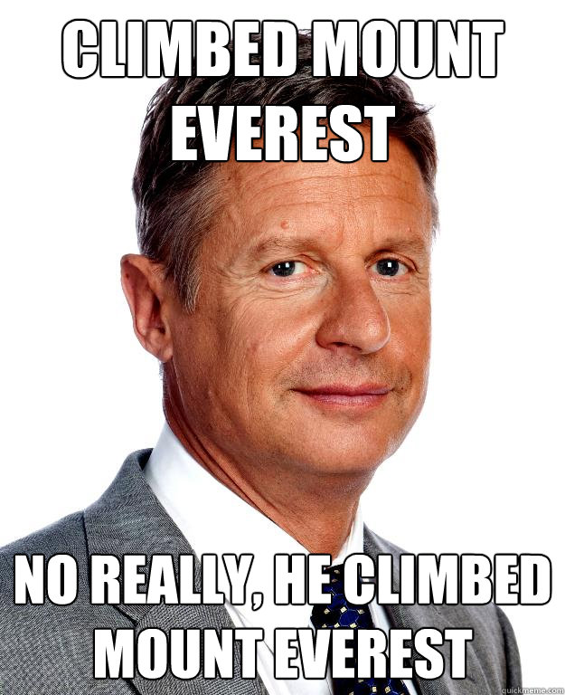 Climbed mount everest No really, he climbed mount everest - Climbed mount everest No really, he climbed mount everest  Gary Johnson for president