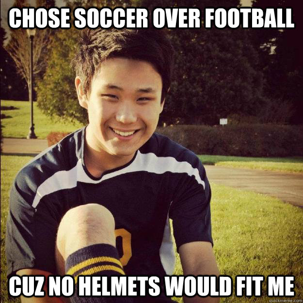 chose soccer over football cuz no helmets would fit me - chose soccer over football cuz no helmets would fit me  big head meme