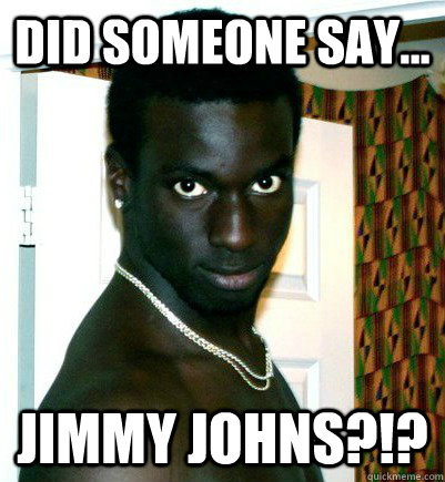 DID SOMEONE SAY... Jimmy johns?!? - DID SOMEONE SAY... Jimmy johns?!?  Stephen