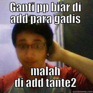 GANTI PP BIAR DI ADD PARA GADIS MALAH DI ADD TANTE2 Misc