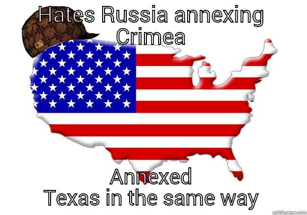 HATES RUSSIA ANNEXING CRIMEA ANNEXED TEXAS IN THE SAME WAY Scumbag america