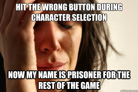 Hit the wrong button during character selection Now my name is prisoner for the rest of the game  First World Problems