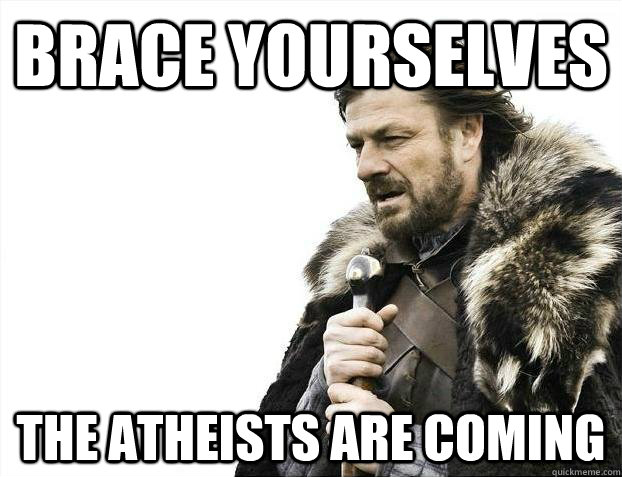 Brace yourselves the atheists are coming - Brace yourselves the atheists are coming  Misc